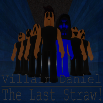 Villain Daniel - The Last Straw!