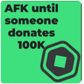  afk until someone donates 100k