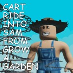 cart ride into sam from grow a garden