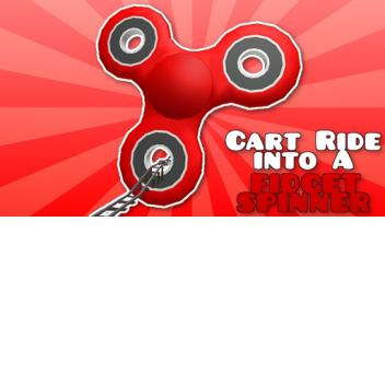 Cart Ride Into Fidget Spinner!