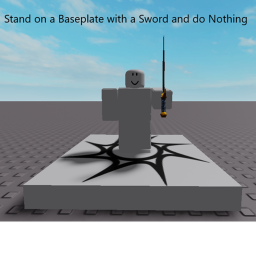 Stand on a Baseplate with a Sword and do Nothing