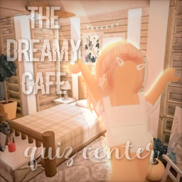~The Dream Cafe Quiz Center!~