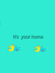 It's your home