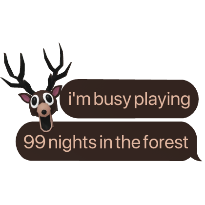 i'm busy playing 99 nights in the forest text
