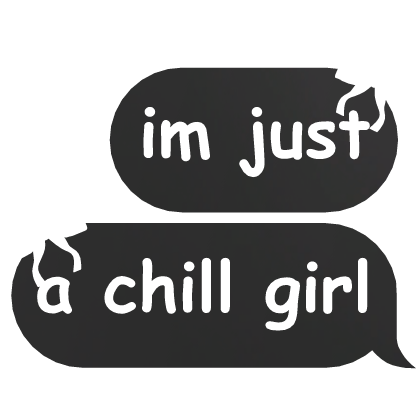 im just a chill girl text
