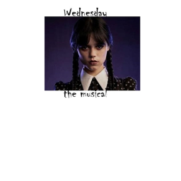Wednesday The Musical    WIP