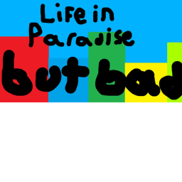 life in paradise but bad