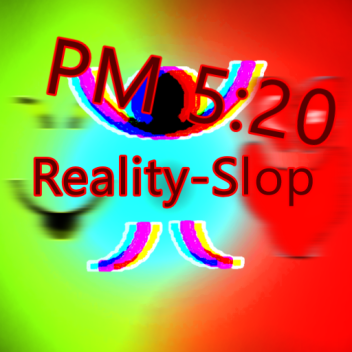 PM 5:20 Reality-Slop [UPD]