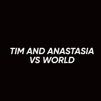 TIM AND ANASTASIA VS WORLD