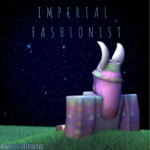~*Imperial Fashionist*~