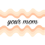 Your mom check