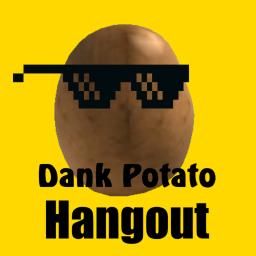 Dank Potatoe Hangout