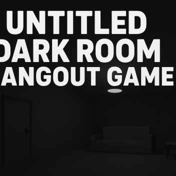 Untilted dark room hang out!