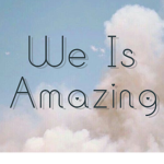 We is amazing