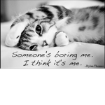 Life is boring sometimes