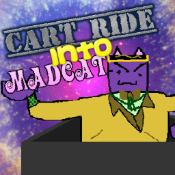 Cart Ride into MadCat! (NEW GAME!!!)