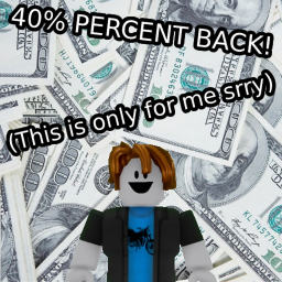 40% PERCENT BACK! (FOR ME)