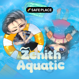 [🌈] [A SAFE SPACE] ZENITH AQUATIC