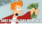Shut u and take my money