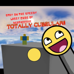 STAY ON THE SPEEDY LAGGY CUBE OF DEATH! (testing)
