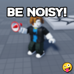 🔊 BE NOISY!