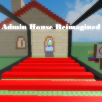 Admin House REIMAGINED (OPEN)