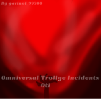 Omniversal Trollge Incident (Soon..)