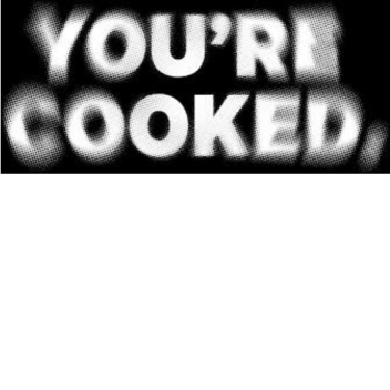 Your cooked... (BETA)