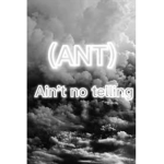 [ANT] AINT NO TELLIN