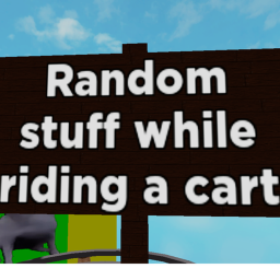 Random stuff while riding a cart