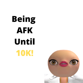 AFK Until 10K! 🏆