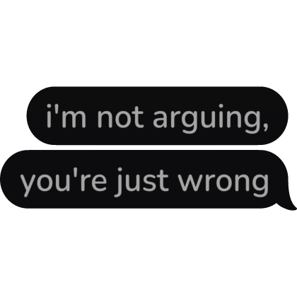 i'm not arguing you're just wrong Text Bubble