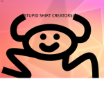 stupid shirt creators