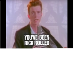 You've Been Rick Rolled.