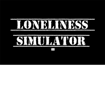 loneliness simulator (READ DESC)