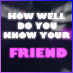 How Well Do You Know Your Friend?