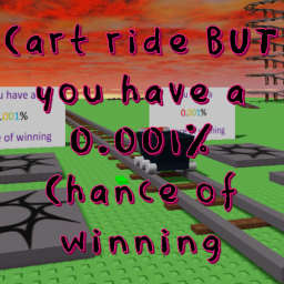 Cart ride BUT you have a O.OOI% Chance of winning