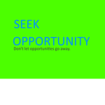 Take opportunity.
