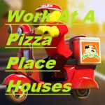Work At A Pizza Place Houses