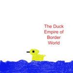 The Duck Empire of Border World