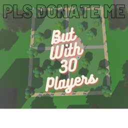 PLS DONATE ME [But With 30 Players!]