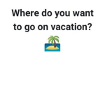 Where would you like to go for vacation?