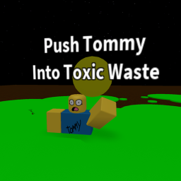 Push Tommy Into Toxic Waste