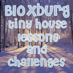 Bloxburg Tiny House Lessons/Challenges