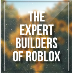 The Expert Builders Of Roblox