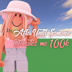 AFK UNTIL SOMONE DONATES 100K+