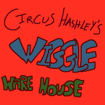 Circus Hashley's Wiggle Warehouse (BETA)