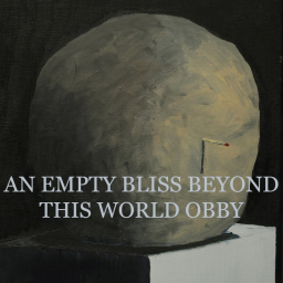 AN EMPTY BLISS BEYOND THIS WORLD OBBY