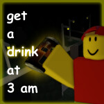 get a drink at 3 am