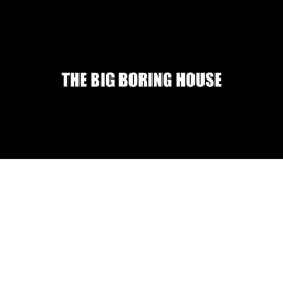 The Big Boring House